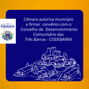 Câmara autoriza município a firmar convênio com o Conselho de Desenvolvimento Comunitário das Três Barras - CODEBARRA