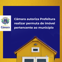 Câmara autoriza Prefeitura a realizar permuta de imóvel do município Câmara autoriza Prefeitura a realizar permuta de imóvel do município