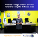 Câmara entrega título de cidadão honorário a Virgilho de Souza Alves