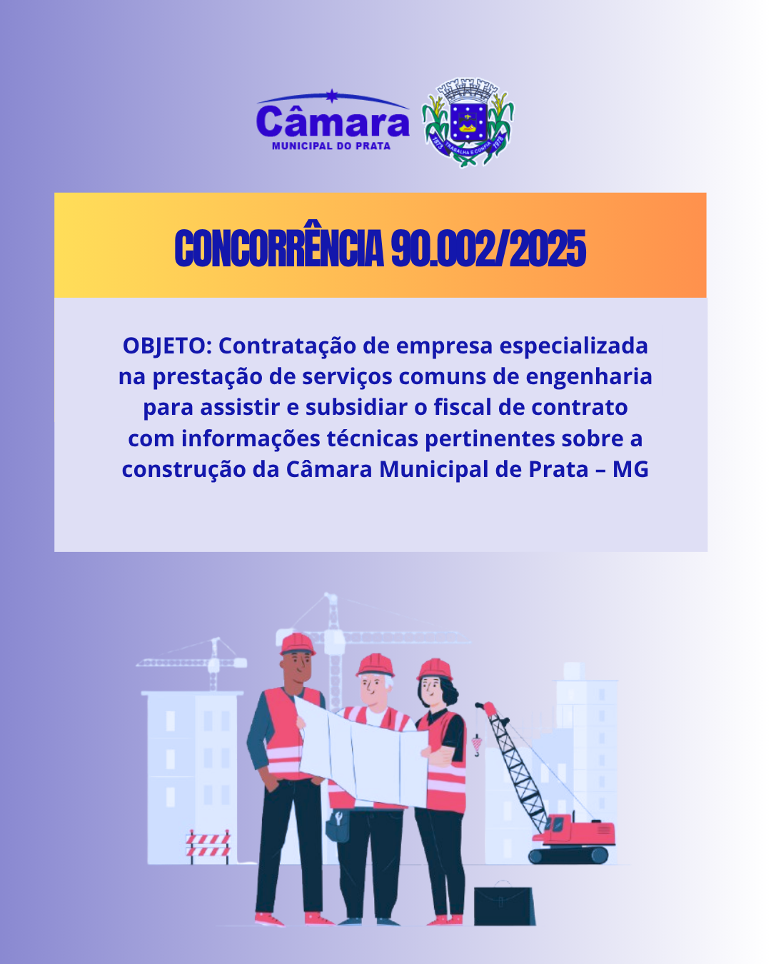 CONCORRÊNCIA 90.002/2025 - Contratação de empresa especializada na prestação de serviços comuns de engenharia para assistir e subsidiar o fiscal de contrato com informações técnicas pertinentes sobre a construção da Câmara Municipal de Prata – MG,