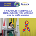 Dia Mundial de Conscientização sobre o Autismo é tema na tribuna em sessão ordinária Dia Mundial de Conscientização sobre o Autismo é tema na tribuna em sessão ordinária