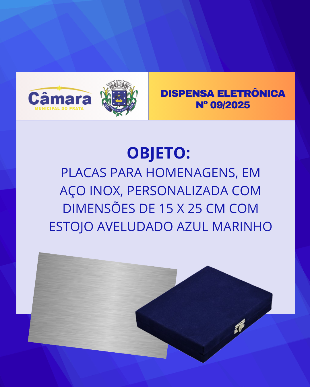 DISPENSA ELETRÔNICA 09/2025 - PLACAS PARA HOMENAGENS, EM AÇO INOX, PERSONALIZADA COM DIMENSÕES DE 15 X 25 CM COM ESTOJO AVELUDADO AZUL MARINHO