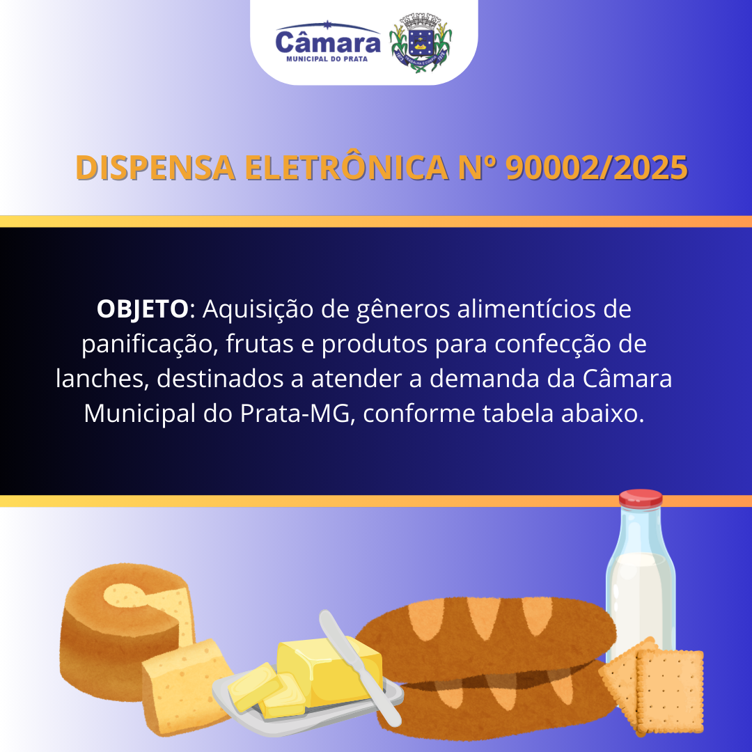 DISPENSA ELETRÔNICA 90002/2025 - Aquisição de gêneros alimentícios de panificação, frutas e produtos para confecção de lanches, destinados a atender a demanda da Câmara Municipal do Prata-MG.