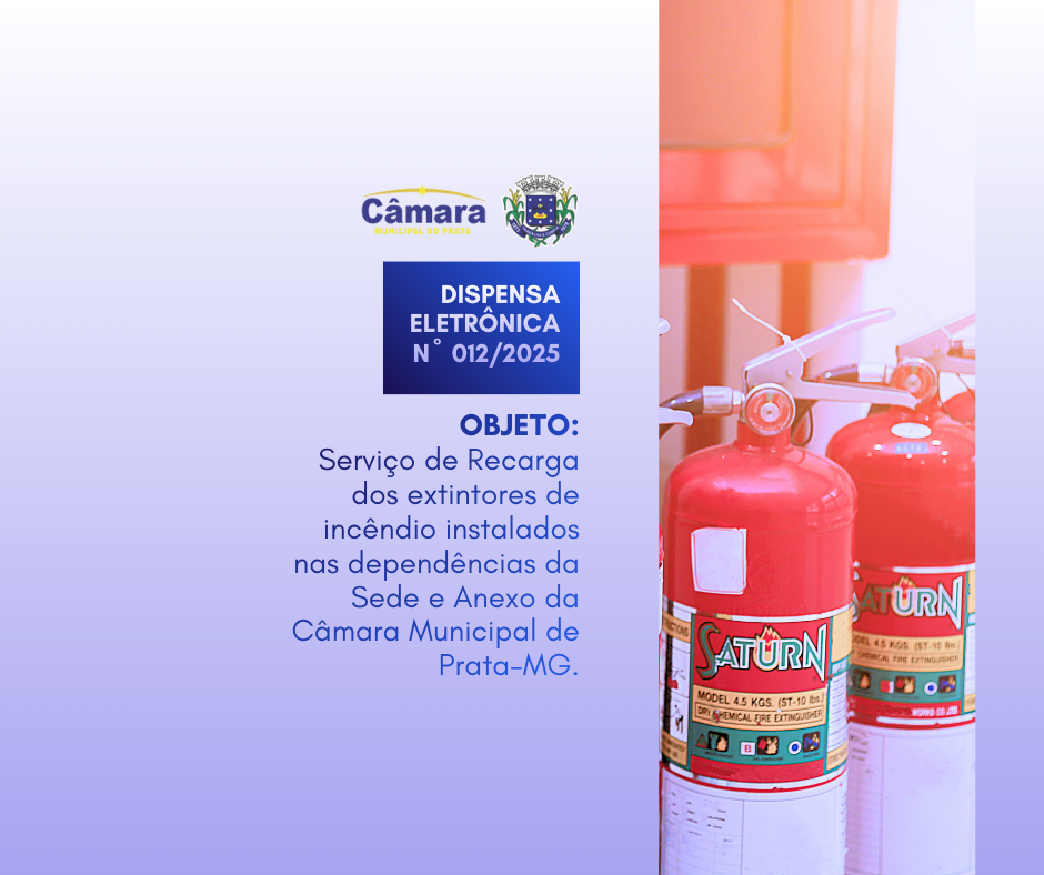 DISPENSA ELETRÔNICA Nº 12/2025 - Serviço de recarga para 9 (nove) extintores portáteis com carga de pó ABC 6 kg (Pó a base de monofosfato de amônia 55%) para atender sede e anexo da Câmara Municipal do Prata-MG.