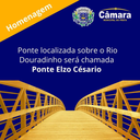 Ponte localizada sobre Rio Douradinho será chamada Ponte Elzo Césario Ponte localizada sobre Rio Douradinho será chamada Ponte Elzo Césario
