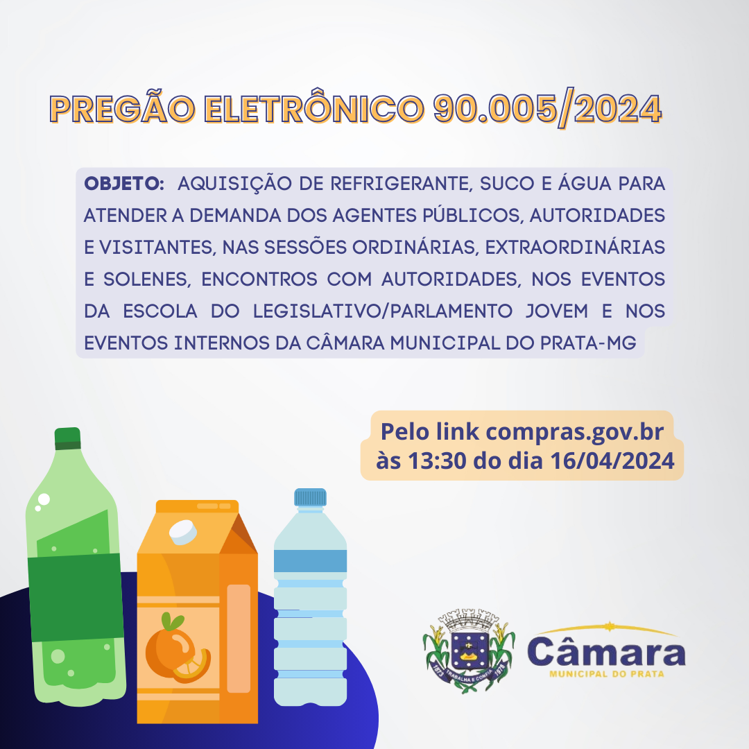 PREGÃO ELETRÔNICO 90.005/2024 - AQUISIÇÃO DE REFRIGERANTE, SUCO E ÁGUA PARA ATENDER A DEMANDA DOS AGENTES PÚBLICOS, AUTORIDADES E VISITANTES, NAS SESSÕES ORDINÁRIAS, EXTRAORDINÁRIAS E SOLENES, ENCONTROS COM AUTORIDADES, NOS EVENTOS DA ESCOLA DO LEGISLATIV