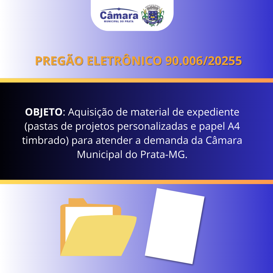 PREGÃO ELETRÔNICO 90.006/2025 - Aquisição de material de expediente (pastas de projetos personalizadas e papel A4 timbrado) para atender a demanda da Câmara Municipal do Prata-MG.