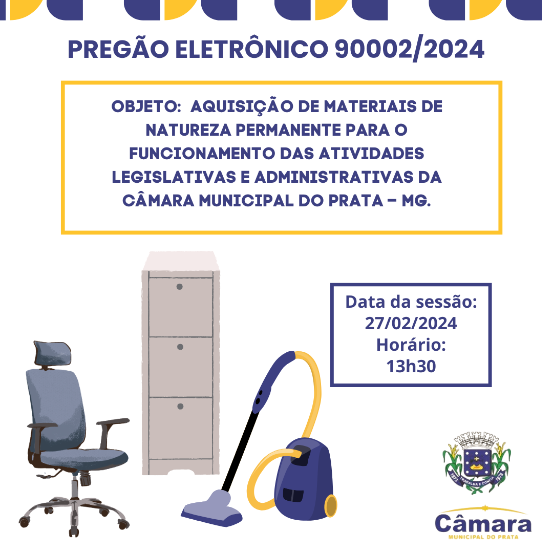 PREGÃO ELETRÔNICO 90002/2024 - AQUISIÇÃO DE MATERIAIS DE NATUREZA PERMANENTE PARA O FUNCIONAMENTO DAS ATIVIDADES LEGISLATIVAS E ADMINISTRATIVAS DA CÂMARA MUNICIPAL DO PRATA – MG.