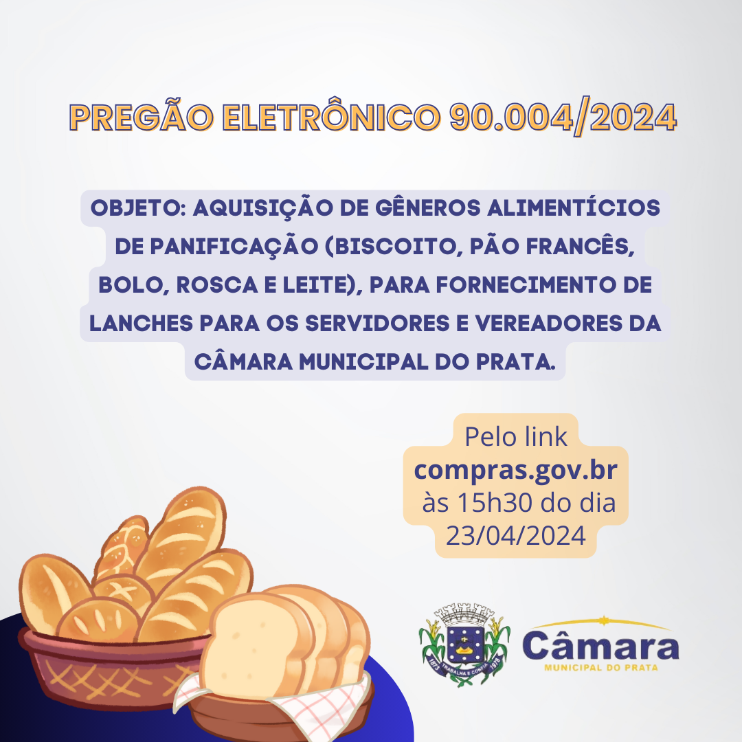 PREGÃO ELETRÔNICO 90004/2024  - AQUISIÇÃO DE GÊNEROS ALIMENTÍCIOS DE PANIFICAÇÃO (BISCOITO, PÃO FRANCÊS, BOLO, ROSCA E LEITE), PARA FORNECIMENTO DE LANCHES PARA OS SERVIDORES E VEREADORES DA CÂMARA MUNICIPAL DO PRATA.