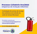 Processo licitatório 044/2022 - dispensa de licitação 036/2022 - Serviço de recarga dos extintores de incêndio da sede da Câmara