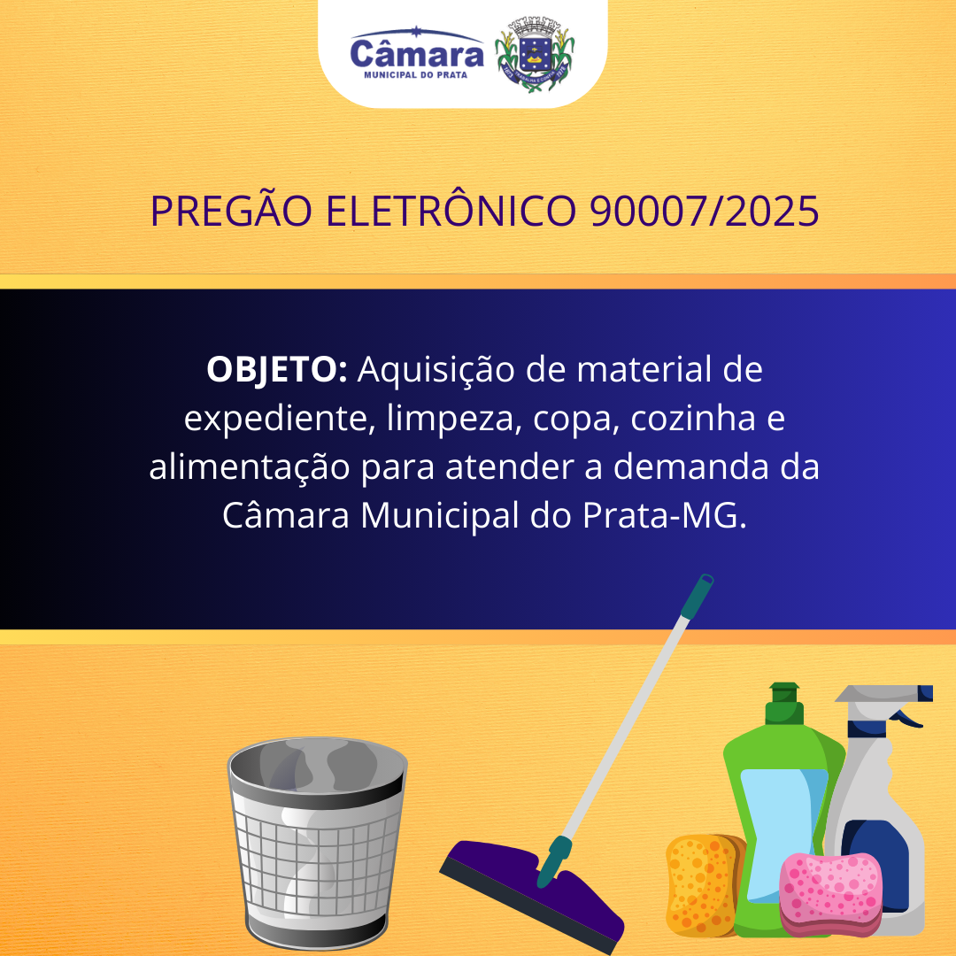 PREGÃO ELETRÔNICO 90007/2025 - AQUISIÇÃO DE MATERIAL DE EXPEDIENTE, LIMPEZA, COPA, COZINHA E ALIMENTAÇÃO PARA ATENDER A DEMANDA DA CÂMARA MUNICIPAL DO PRATA-MG.